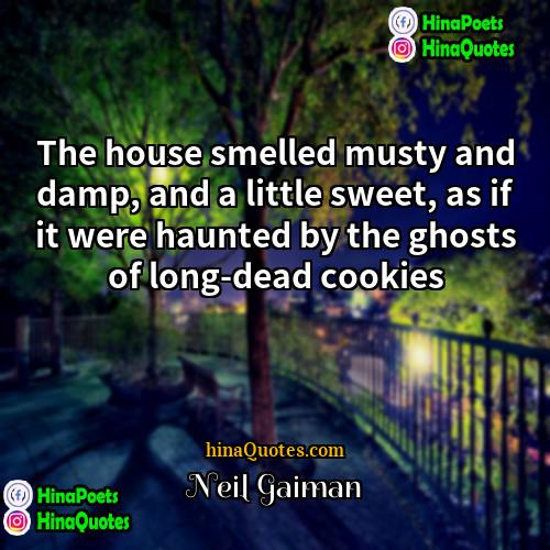 Neil Gaiman Quotes | The house smelled musty and damp, and